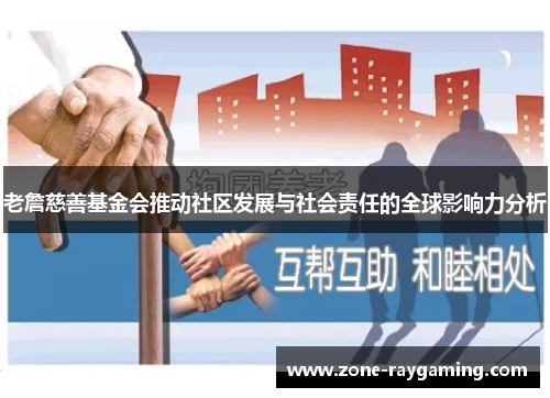 老詹慈善基金会推动社区发展与社会责任的全球影响力分析