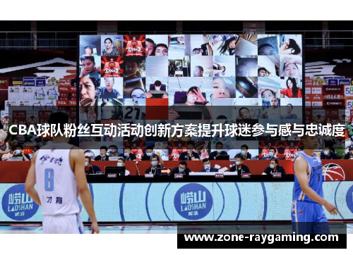 CBA球队粉丝互动活动创新方案提升球迷参与感与忠诚度