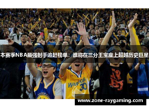 本赛季NBA最强射手追赶榜单：谁将在三分王宝座上超越历史巨星
