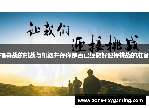 揭幕战的挑战与机遇并存你是否已经做好迎接挑战的准备