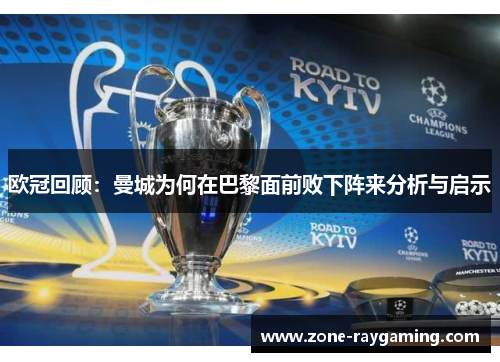 欧冠回顾：曼城为何在巴黎面前败下阵来分析与启示