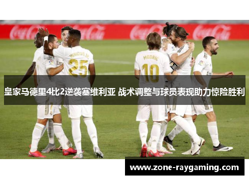 皇家马德里4比2逆袭塞维利亚 战术调整与球员表现助力惊险胜利
