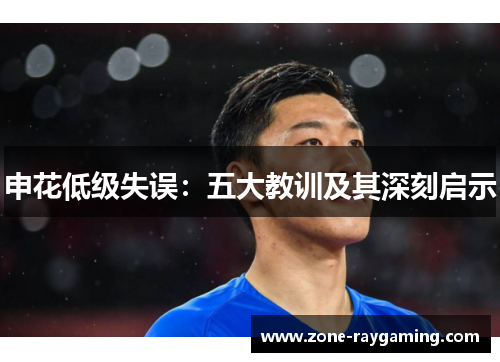 申花低级失误：五大教训及其深刻启示