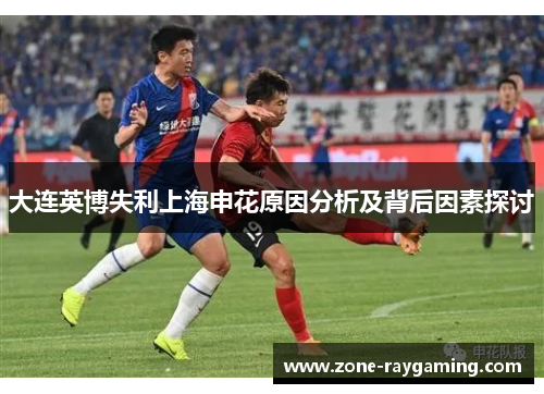 大连英博失利上海申花原因分析及背后因素探讨