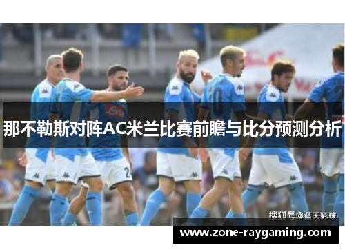 那不勒斯对阵AC米兰比赛前瞻与比分预测分析