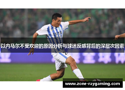 以内马尔不受欢迎的原因分析与球迷反感背后的深层次因素