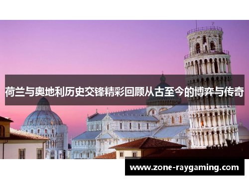 荷兰与奥地利历史交锋精彩回顾从古至今的博弈与传奇