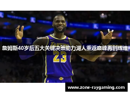 詹姆斯40岁后五大关键决策助力湖人重返巅峰再创辉煌