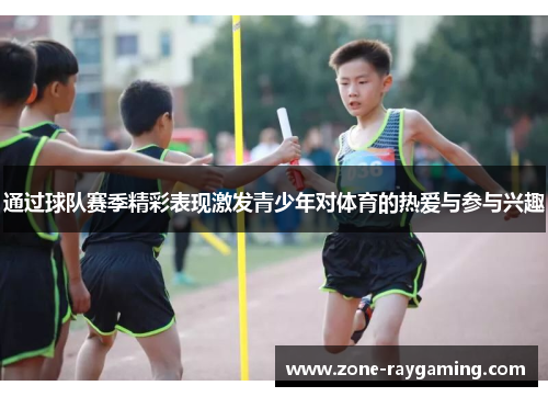 通过球队赛季精彩表现激发青少年对体育的热爱与参与兴趣