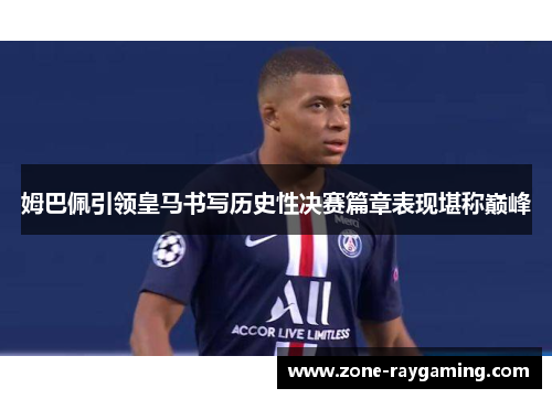 姆巴佩引领皇马书写历史性决赛篇章表现堪称巅峰