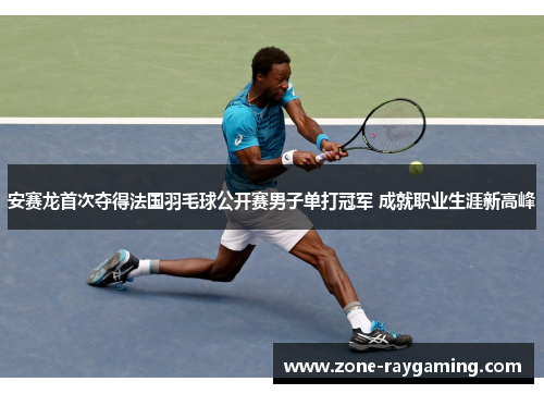 安赛龙首次夺得法国羽毛球公开赛男子单打冠军 成就职业生涯新高峰